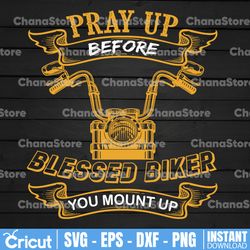 pray up before blessed biker you mount up svg, motorcycle svg, biker svg, svg cut files for cricut & dxf, eps, png files