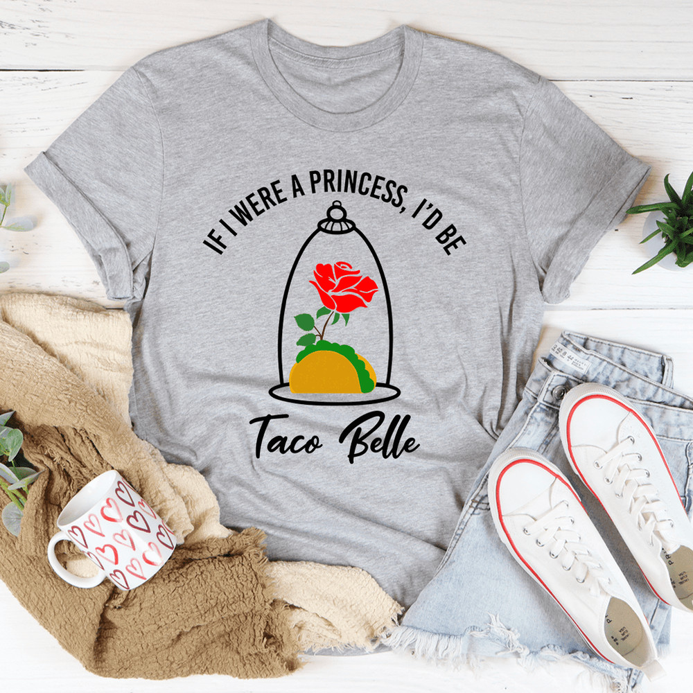 If I Were A Princess I'd Be A Taco Belle Tee