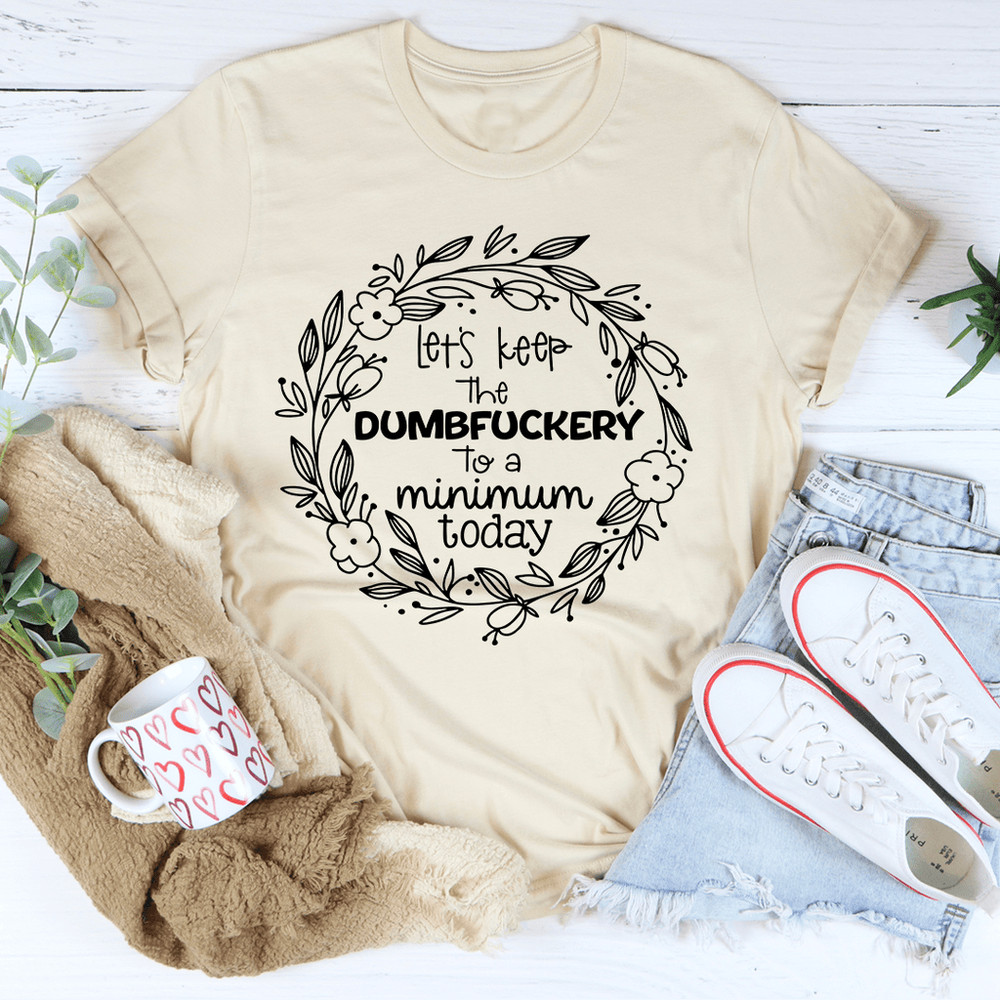 Let's Keep The To A Minimum Today Tee