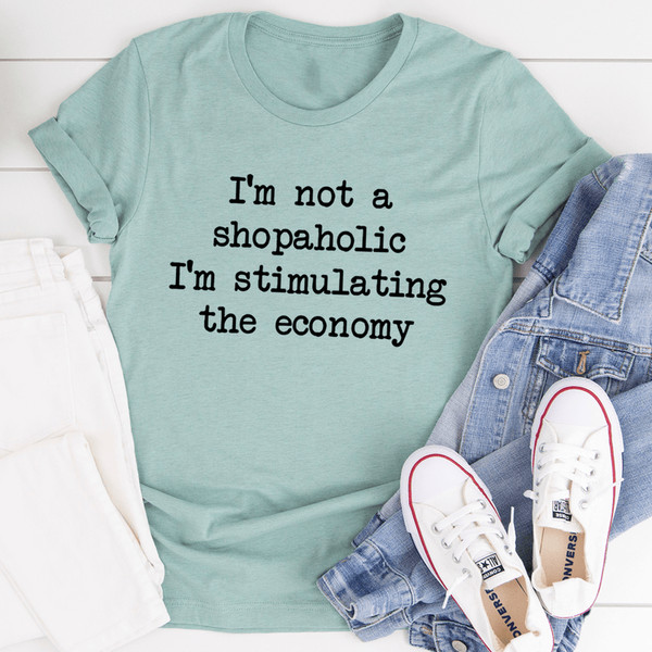 I'm Not A Shopaholic I'm Stimulating The Economy Tee