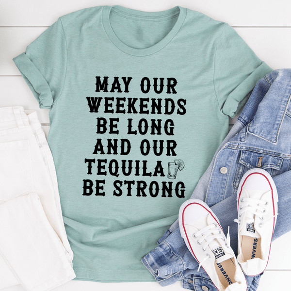 May Our Weekends Be Long And Our Tequila Be Strong Tee
