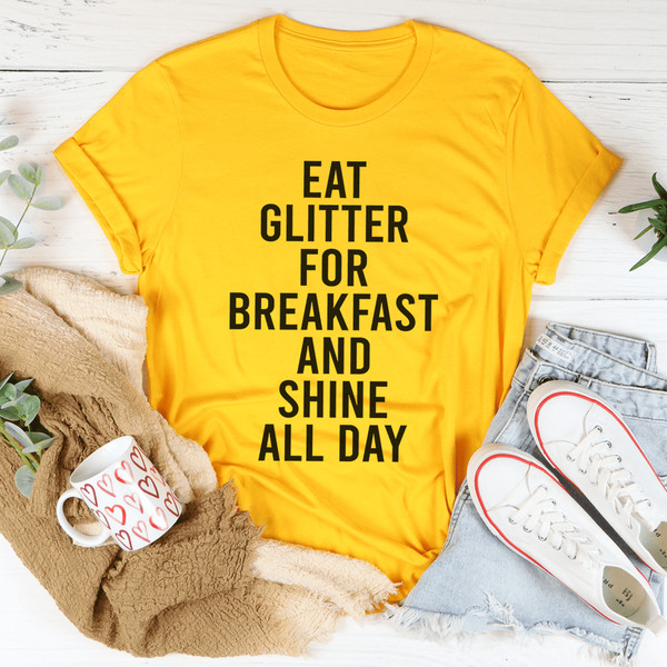 Eat Glitter For Breakfast And Shine All Day Tee