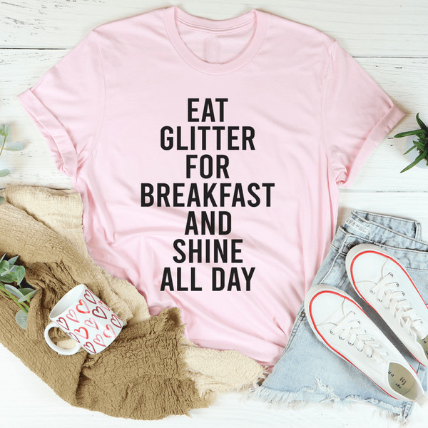 Eat Glitter For Breakfast And Shine All Day Tee