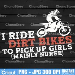 i ride dirt bikes to pick up girls png, biker nurse png, motorcycle png, biker png, biker shirt design