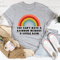 You Can't Have A Rainbow Without A Little Rain Tee