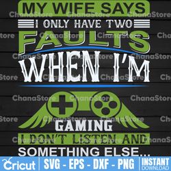 my wife says i only have two faults svg, gaming svg, gamer svg, video game svg, game controller svg, gamer svg  svg,