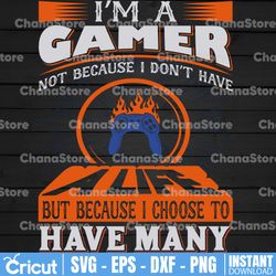 i'm a gamer not because i don't have a life png svg,gaming,video game,game lovers,digital download,print,sublimation