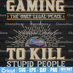 gamer svg - the only legal place to kill stupid people video games svg,game controller