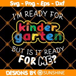 Im ready for kindergarten but is it ready for me svg, First day of school svg, Back to school svg, Hello kindegarten Svg