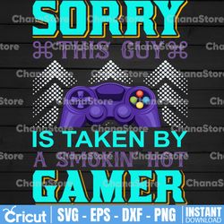 sorry this guy is taken by taken by a smokin' hot gamer svg, birthday game svg, game svg, birthday grandson svg