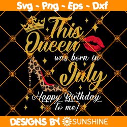 This Queen was born in July SVG, Birthday Queen SVG, July Queen SVG, Queen Birthday Svg, File For Cricut