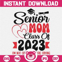 Senior Mom Class Of 2023 I'm Not Crying You're Crying Svg, Senior Mom Svg, Graduation Mom svg, Mother Day Png, Digital D