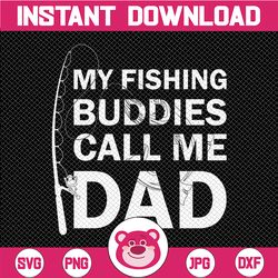 My Fishing Buddies Call Me Dad svg, Fathers Day svg, Family Fishing svg, Fisherman svg, Fishing Lover svg, Fish svg, Men