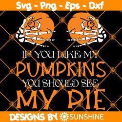 If You Like My Pumpkins You Should See My Pie Svg, Funny Halloween Svg, Halloween Hand Bones Svg, Halloween Shirt Svg