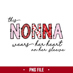 this nonna wears her heart on her sleeve png, nonna png, mother's day png digital file