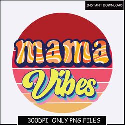 Mama vibes PNG design, Mama vibes Sublimation Design, Mama vibes png, Mama vibes png for shirt, retro Mama vibes png