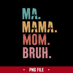 ma mama mom bruh png, mama png, mother's day png digital file