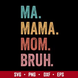 ma mama mom bruh svg, mama svg, mother's day svg, png dxf eps file