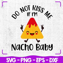 do not kiss me if i'm nacho baby svg, nacho baby svg, mexico svg, cricut, svg files, svg, digital files svg, silhouette,