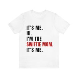 its me hi im the swiftie mom its me, swiftie mom shirt, swiftie mother tshirt, eras t shirt