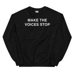 make the voices stop unisex sweatshirt