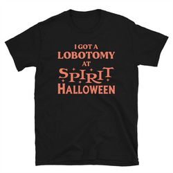 I Got A Lobotomy At Spirit Halloween T-Shirt