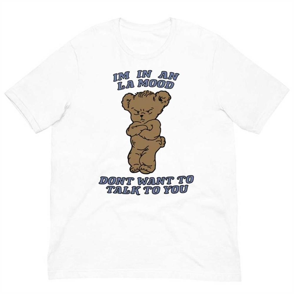 MR-174202312142-la-mood-shirt-harry-bear-im-in-an-la-mood-dont-want-to-talk-white.jpg