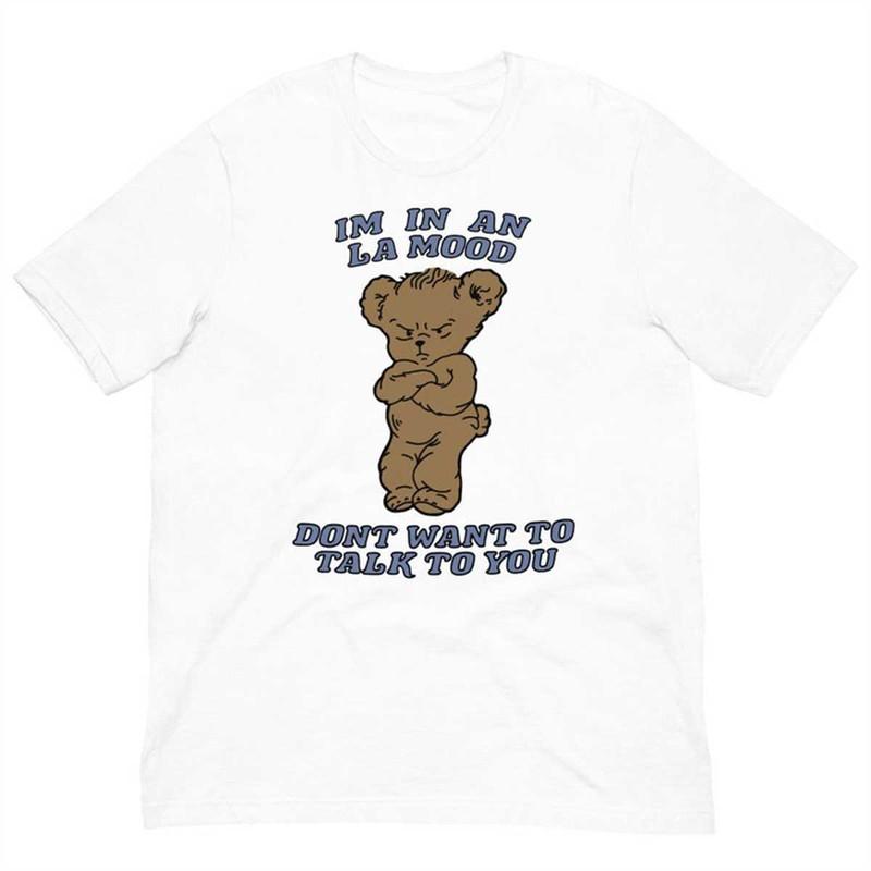 MR-174202312142-la-mood-shirt-harry-bear-im-in-an-la-mood-dont-want-to-talk-white.jpg