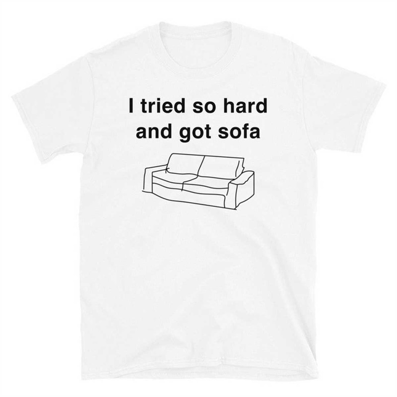 MR-1742023133126-i-tried-so-hard-and-got-sofa-unisex-t-shirt-white.jpg