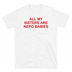 all my sisters are nepo babies t-shirt