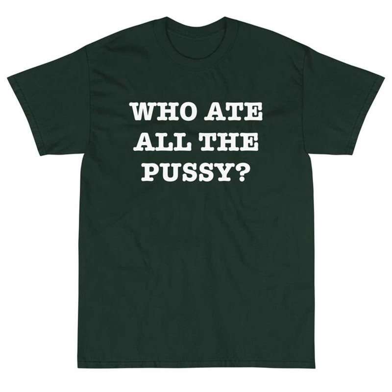 MR-174202313451-who-ate-all-the-pussy-t-shirt-funny-who-ate-all-the-pussy-forest.jpg