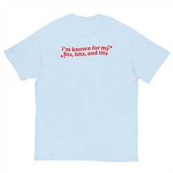 i'm known for my fits, bits, and tits t-shirt