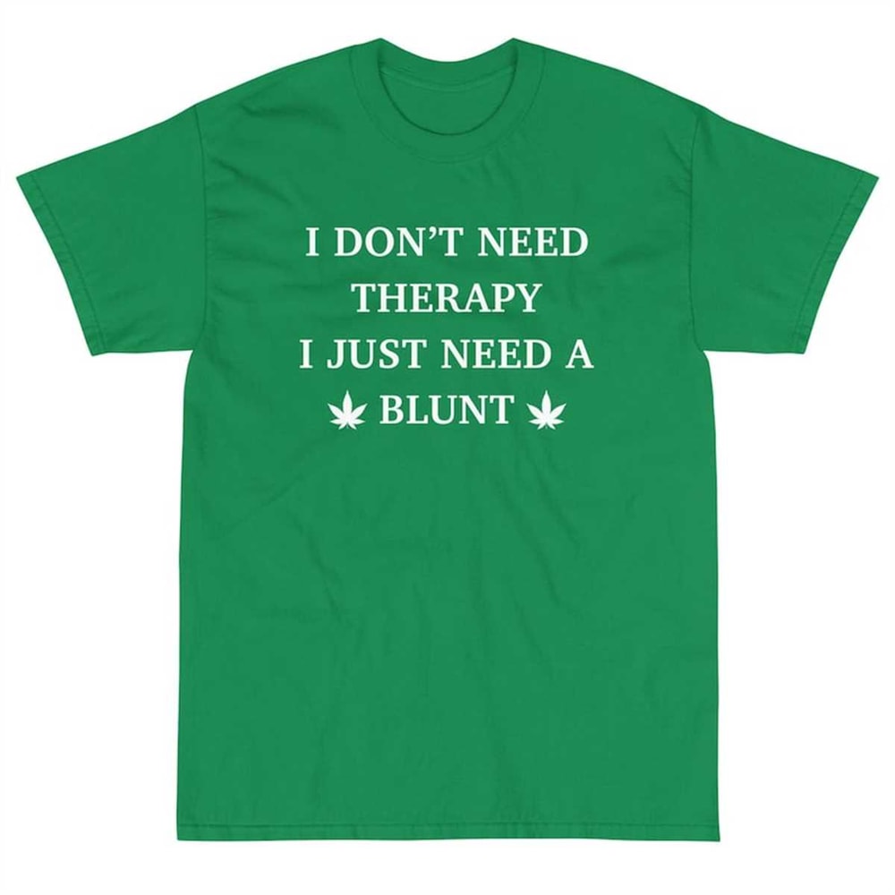 MR-174202313565-i-dont-need-therapy-i-just-need-a-blunt-funny-unisex-irish-green.jpg