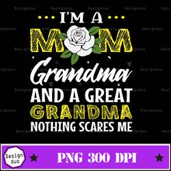 i'm a mom and a great grandma nothing scares me png, grandmother png, best grandma png, grandma png, mother's day png, g