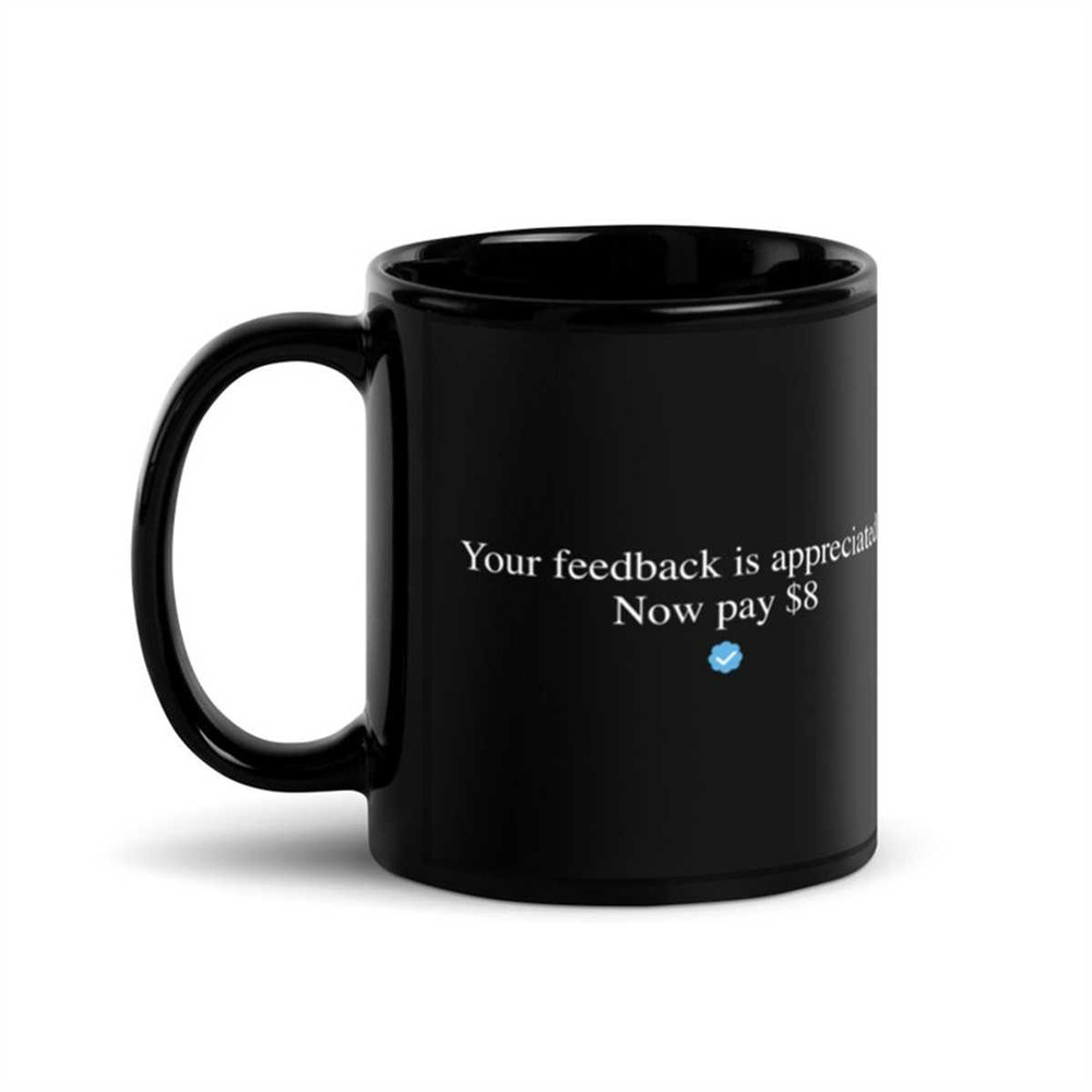 MR-1742023145948-your-feedback-is-appreciated-now-pay-8-dollars-mug-funny-elon-musk-twitter-doge-t-shirt.jpg