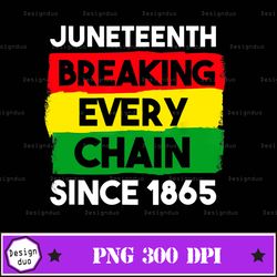 juneteenth, breaking every chain, since 1865, png , juneteenth png , black history png , sublimation, silhouette, cricut