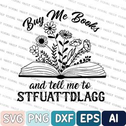 Funny Reading Svg, Booktok Merch, Bookish Merch, Smut, Spicy Books, Buy Me Books and Tell Me To STFUATTDLAGG Svg, Bookis