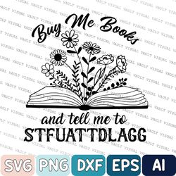 funny reading svg, booktok merch, bookish merch, smut, spicy books, buy me books and tell me to stfuattdlagg svg, bookis