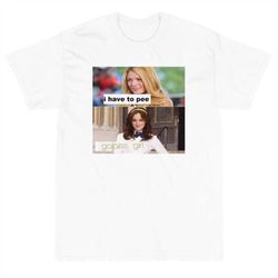 i have to pee go piss girl unisex t-shirt