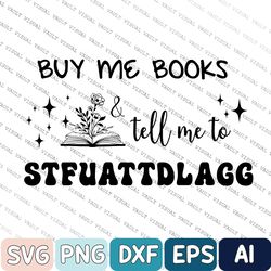 bookish gift, smut, booktok merch, buy me books and tell me to stfuattdlagg svg, spicy books, bookish merch, funny readi