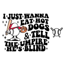 i just wanna eat hot dogs tell the umpire he is blind svg file for cricut