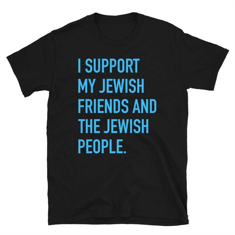 MR-1742023155236-i-support-my-jewish-friends-and-the-jewish-people-shirt-never-black.jpg