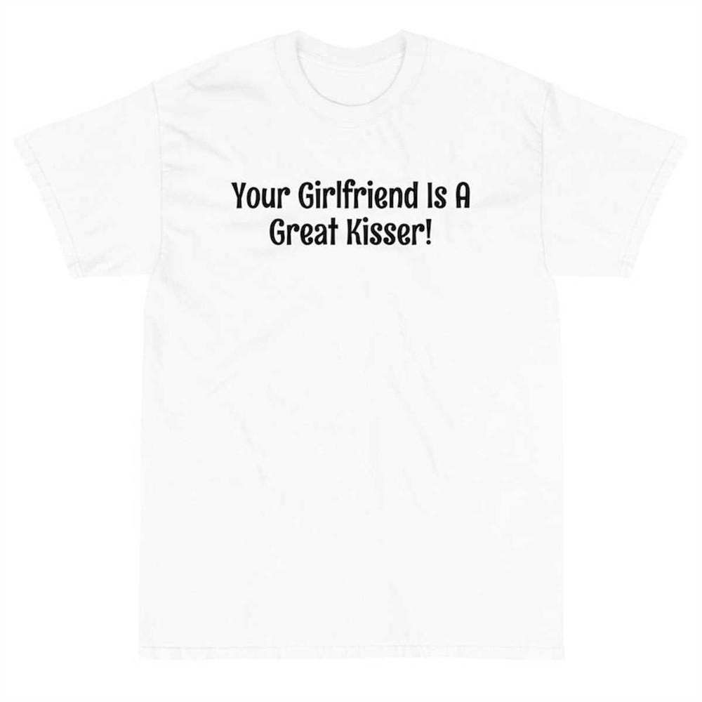 MR-17420231662-your-girlfriend-is-a-great-kisser-t-shirt-funny-girlfriend-white.jpg