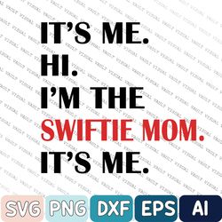 Swiftie Mom Svg, Swiftie Mother Svg, Its Me Hi Im The Swiftie Mom Its Me Svg, Eras Svg