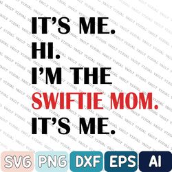 swiftie mom svg, swiftie mother svg, its me hi im the swiftie mom its me svg, eras svg