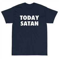 today satan t-shirt,satan shirt,goth shirt,emo shirt,halloween shirt,funny meme shirt,funny maybe today satan shirt,not