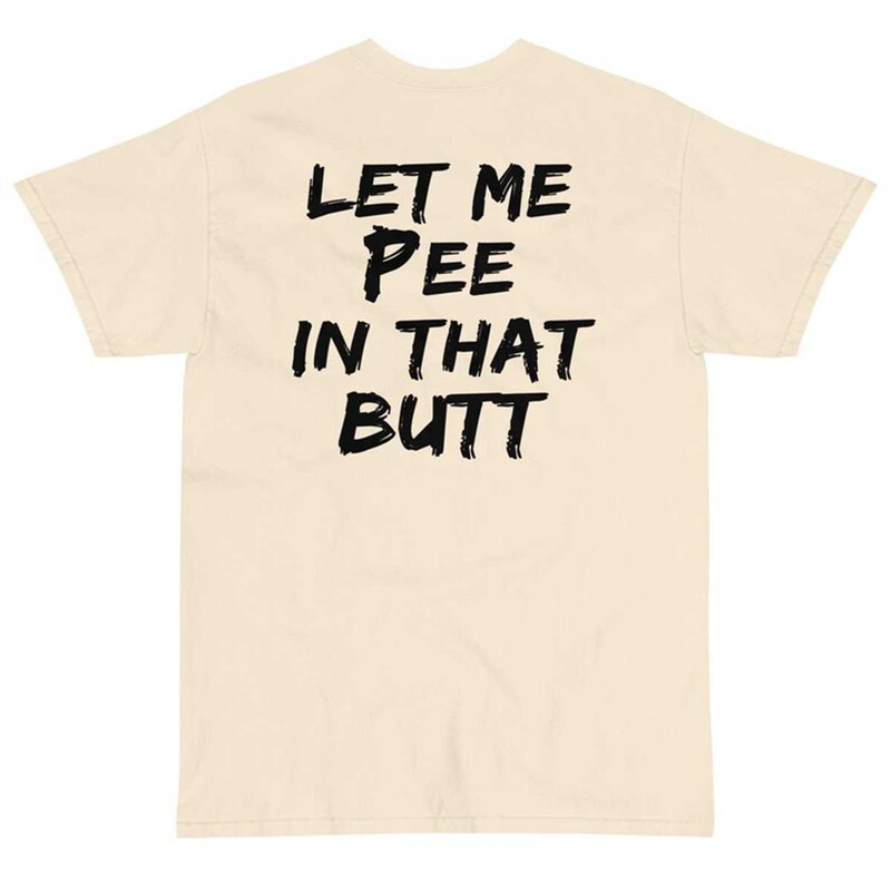 MR-1742023173623-let-me-pee-in-that-butt-funny-t-shirt-natural.jpg