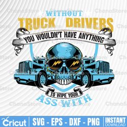 without trucker you wouldn't have anything to wipe your ass with png, trucker lover png  truck png - png printable