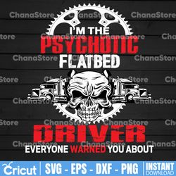 i'm the psychotic flatbed driver everyone warned you about  svg files for cricut vector png sublimation truck driver svg