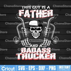 this guy is a father and a badass trucker png, skull png, truck driver png, digital download print,trucking quote png,